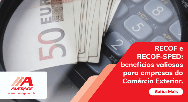 RECOF e RECOF-SPED: benefícios valiosos para empresas do Comércio Exterior.