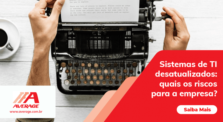 Sistemas de TI desatualizados: quais os riscos para a empresa?